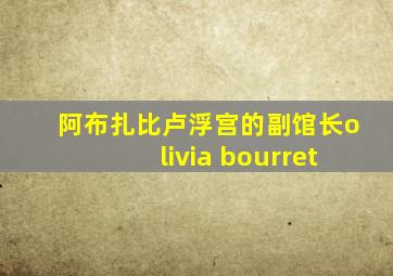 阿布扎比卢浮宫的副馆长olivia bourret